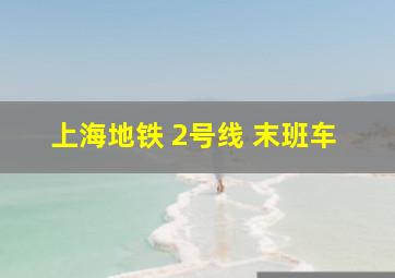 上海地铁 2号线 末班车